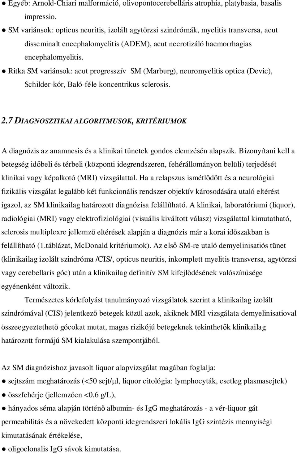 Ritka SM variánsok: acut progresszív SM (Marburg), neuromyelitis optica (Devic), Schilder-kór, Baló-féle koncentrikus sclerosis. 2.