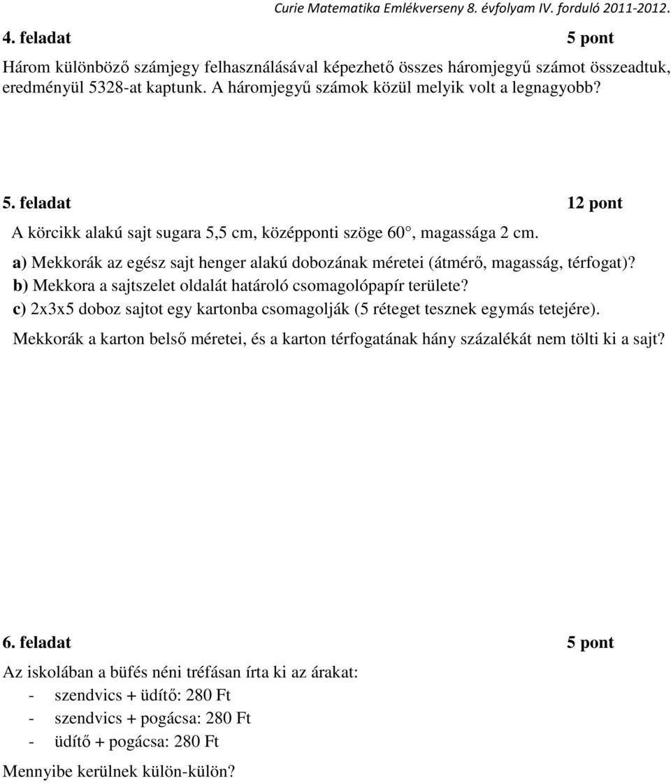 a) Mekkorák az egész sajt henger alakú dobozának méretei (átmérő, magasság, térfogat)? b) Mekkora a sajtszelet oldalát határoló csomagolópapír területe?