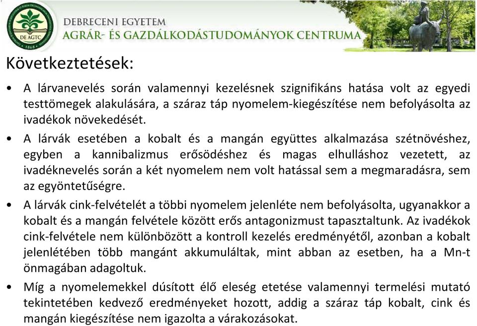 a megmaradásra, sem az egyöntetűségre. A lárvák cink-felvételét a többi nyomelem jelenléte nem befolyásolta, ugyanakkor a kobalt és a mangán felvétele között erős antagonizmust tapasztaltunk.