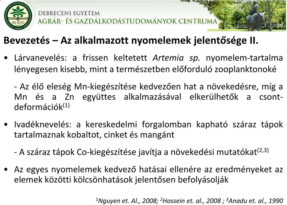 alkalmazásával elkerülhetők a csontdeformációk (1) Ivadéknevelés: a kereskedelmi forgalomban kapható száraz tápok tartalmaznak kobaltot, cinket és mangánt - A száraz