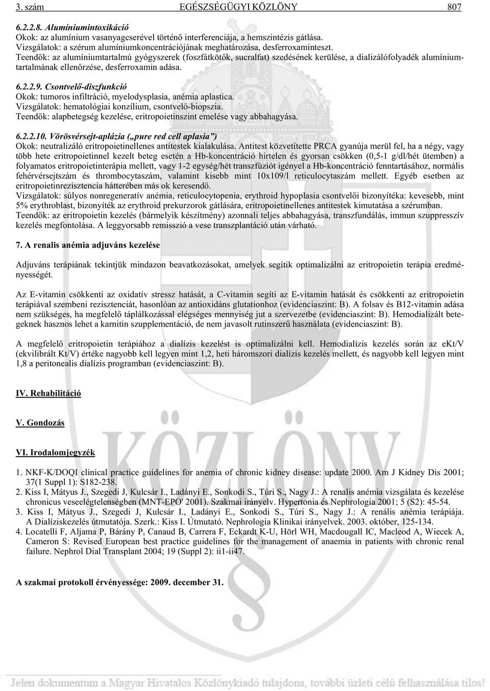 Teend k: az alumíniumtartalmú gyógyszerek (foszfátköt k, sucralfat) szedésének kerülése, a dializálófolyadék alumíniumtartalmának ellen rzése, desferroxamin adása. 6.2.2.9.