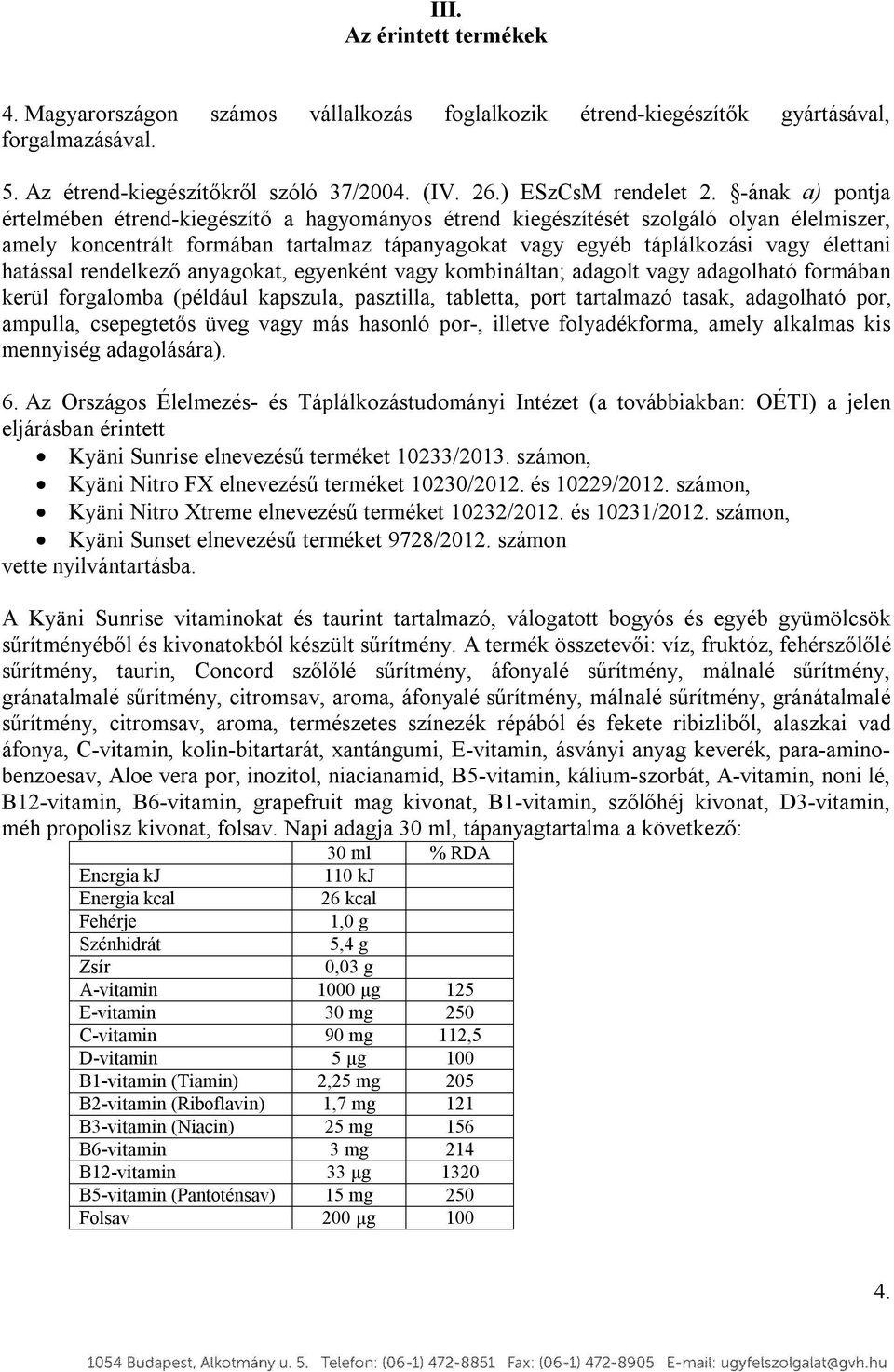 hatással rendelkező anyagokat, egyenként vagy kombináltan; adagolt vagy adagolható formában kerül forgalomba (például kapszula, pasztilla, tabletta, port tartalmazó tasak, adagolható por, ampulla,