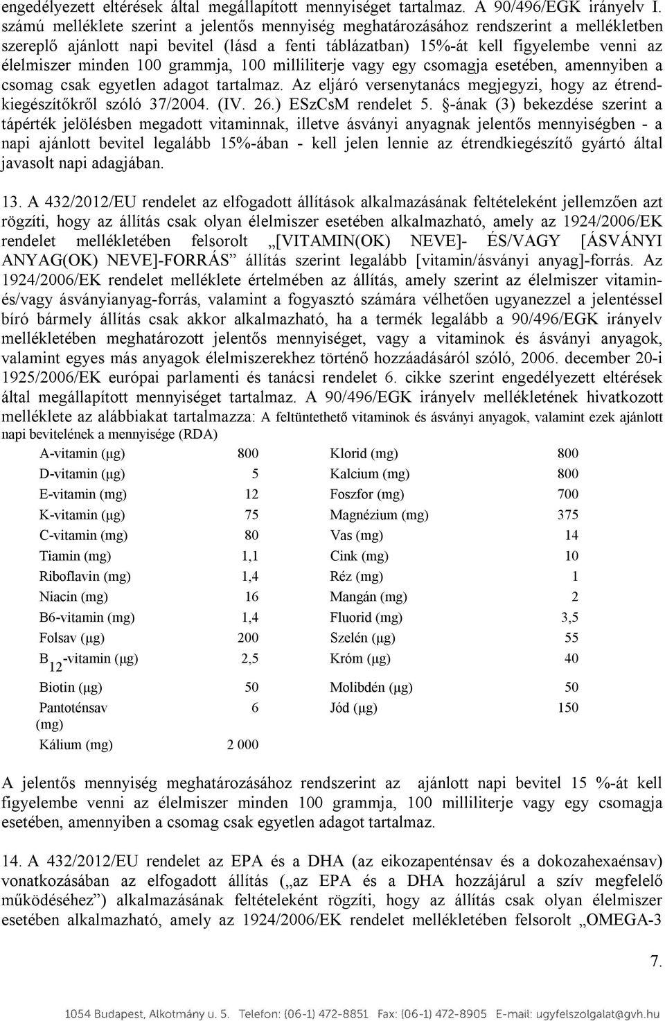 100 grammja, 100 milliliterje vagy egy csomagja esetében, amennyiben a csomag csak egyetlen adagot tartalmaz. Az eljáró versenytanács megjegyzi, hogy az étrendkiegészítőkről szóló 37/2004. (IV. 26.