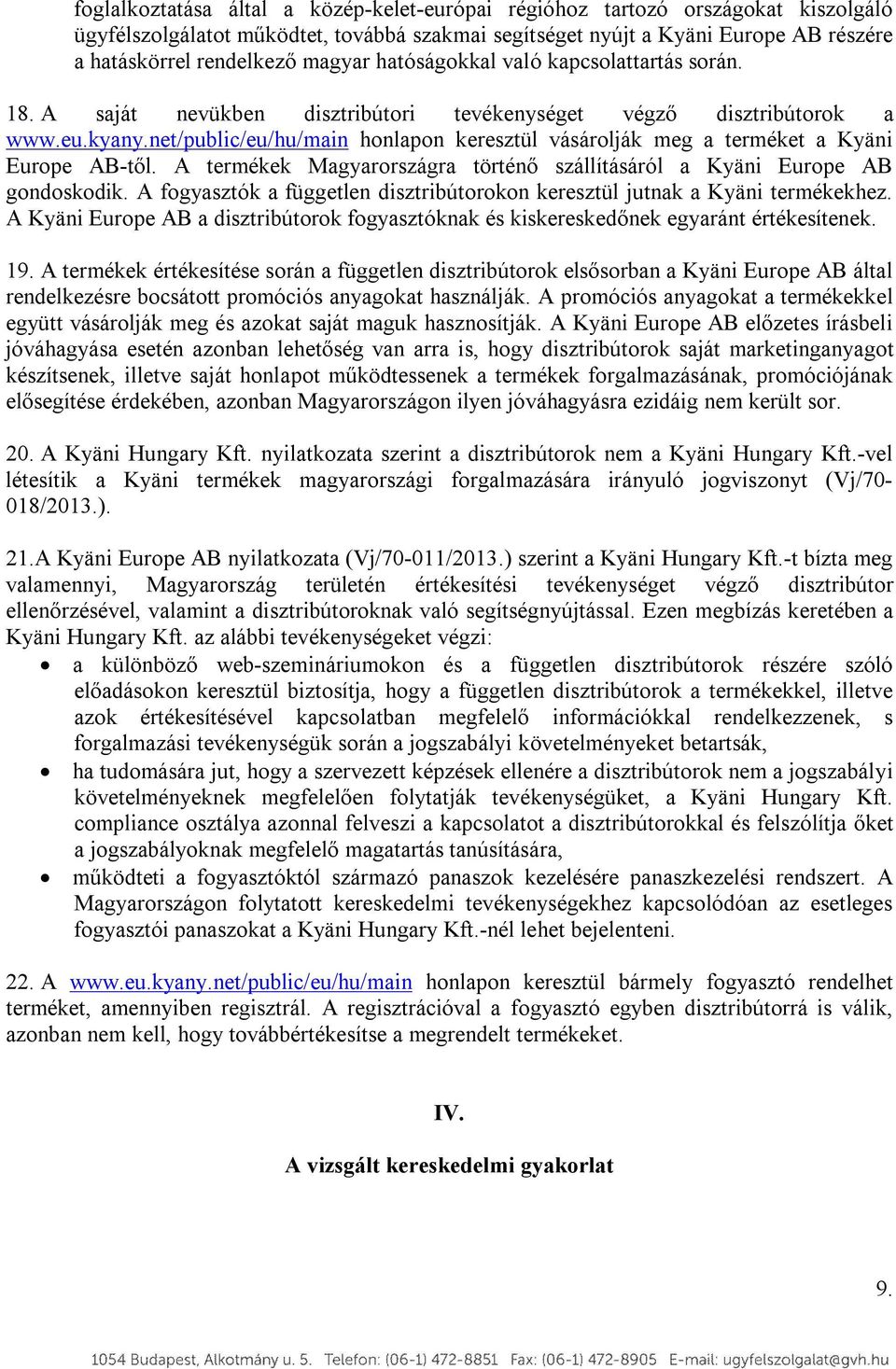 net/public/eu/hu/main honlapon keresztül vásárolják meg a terméket a Kyäni Europe AB-től. A termékek Magyarországra történő szállításáról a Kyäni Europe AB gondoskodik.