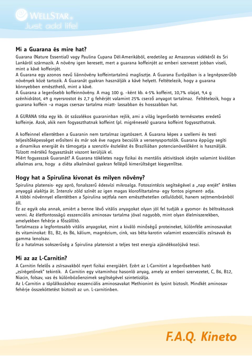 A Guarana Európában is a legnépszerűbb növények közé tartozik. A Guaranát gyakran használják a kávé helyett. Feltételezik, hogy a guarana könnyebben emészthető, mint a kávé.