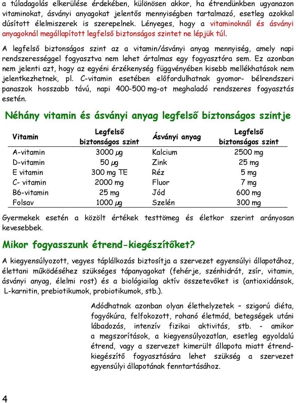 A legfelsı biztonságos szint az a vitamin/ásványi anyag mennyiség, amely napi rendszerességgel fogyasztva nem lehet ártalmas egy fogyasztóra sem.