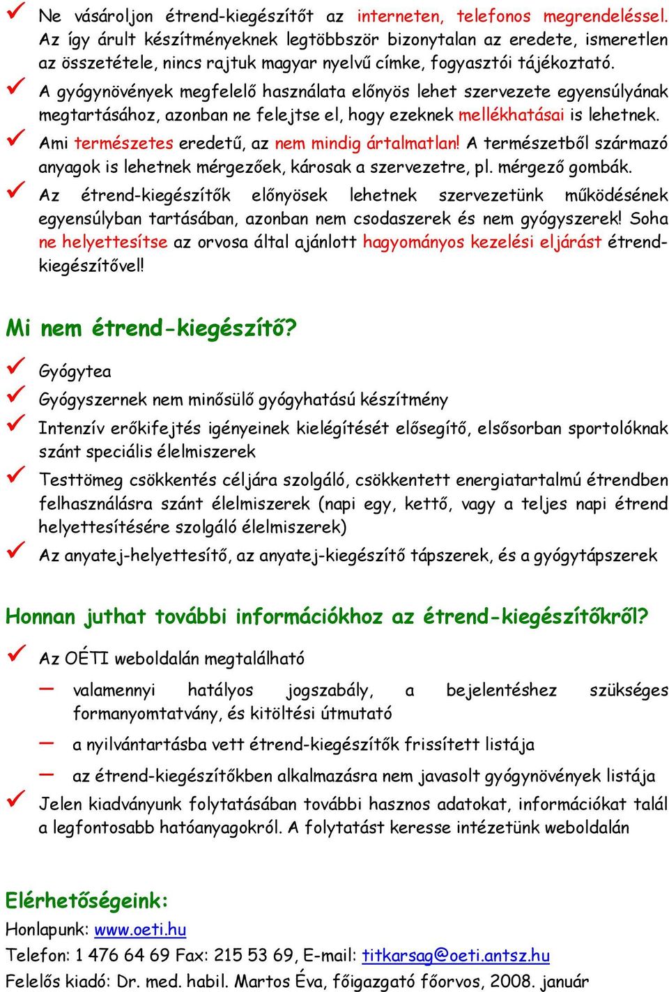 A gyógynövények megfelelı használata elınyös lehet szervezete egyensúlyának megtartásához, azonban ne felejtse el, hogy ezeknek mellékhatásai is lehetnek.