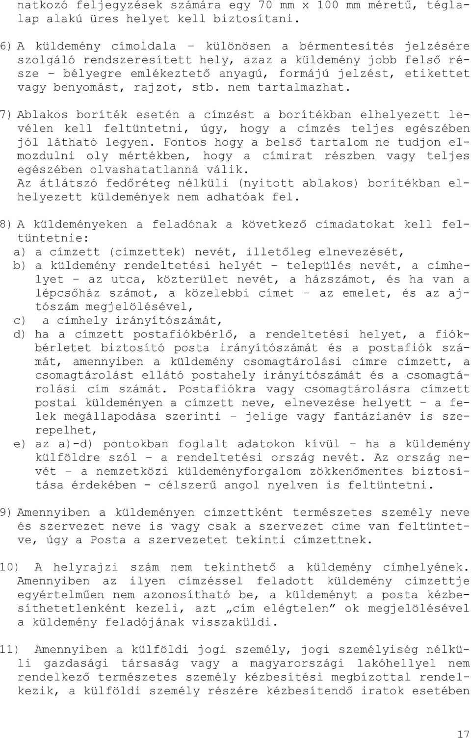 rajzot, stb. nem tartalmazhat. 7) Ablakos boríték esetén a címzést a borítékban elhelyezett levélen kell feltüntetni, úgy, hogy a címzés teljes egészében jól látható legyen.