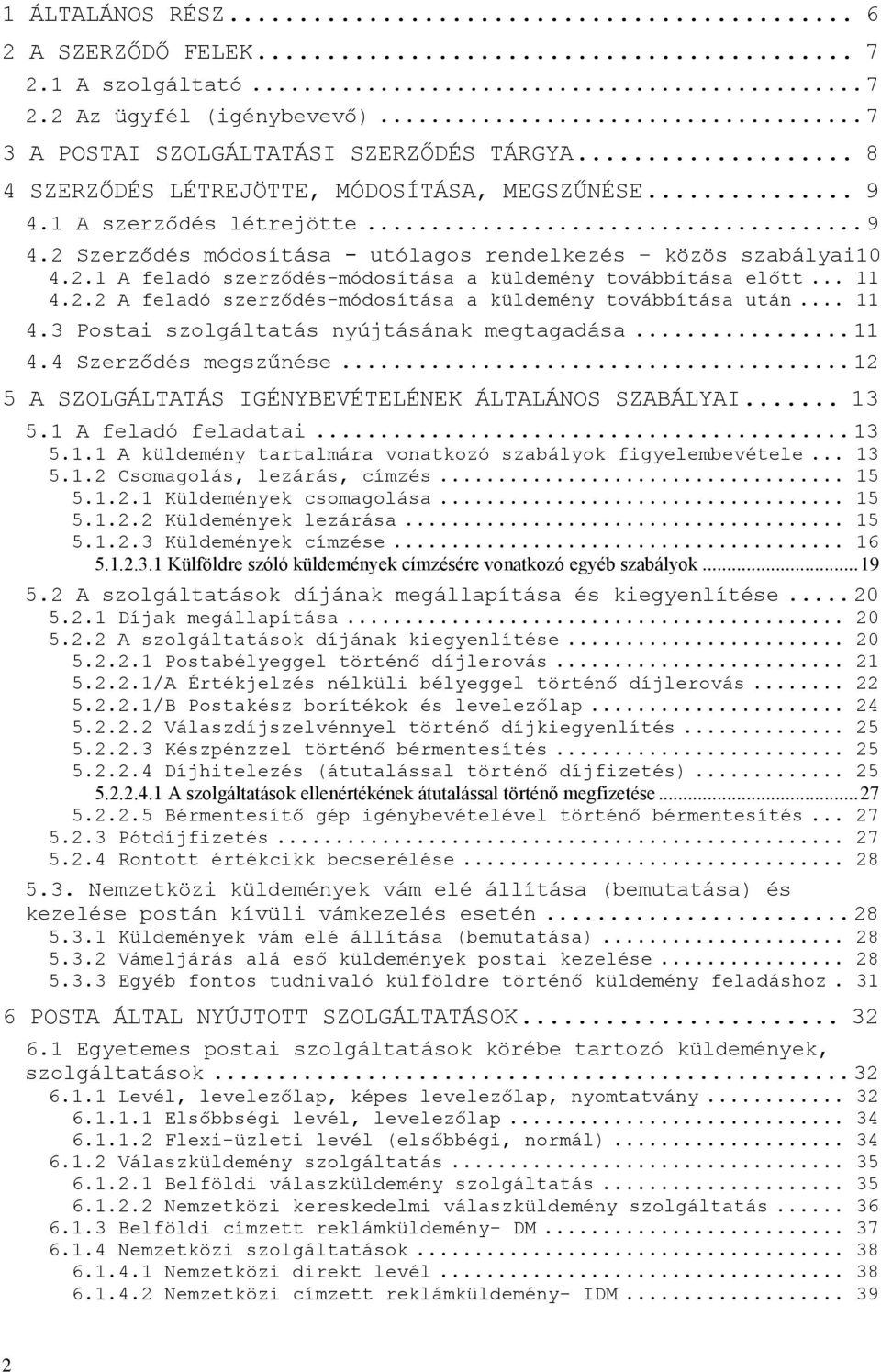 .. 11 4.3 Postai szolgáltatás nyújtásának megtagadása... 11 4.4 Szerződés megszűnése... 12 5 A SZOLGÁLTATÁS IGÉNYBEVÉTELÉNEK ÁLTALÁNOS SZABÁLYAI... 13 5.1 A feladó feladatai... 13 5.1.1 A küldemény tartalmára vonatkozó szabályok figyelembevétele.