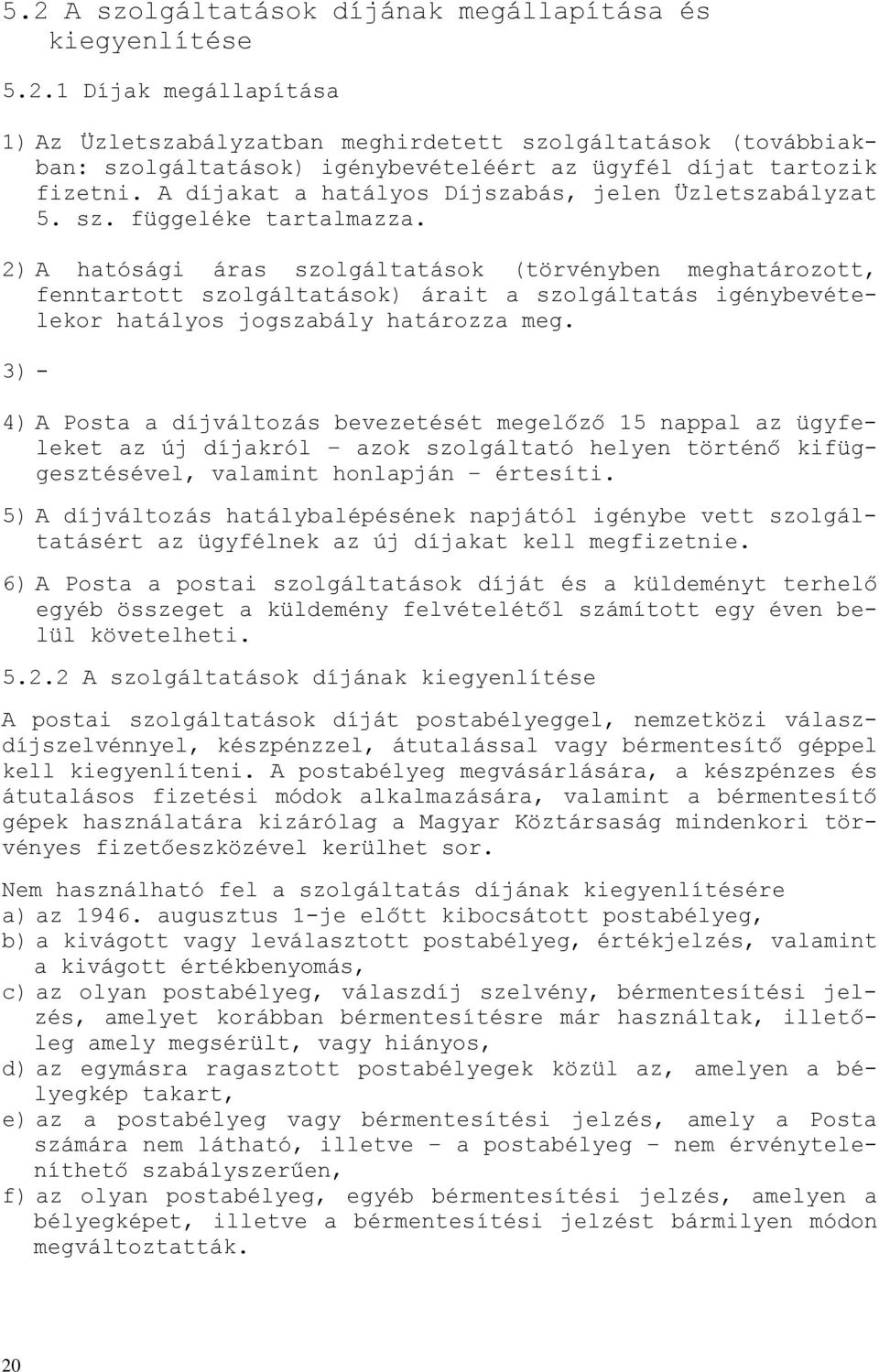 2) A hatósági áras szolgáltatások (törvényben meghatározott, fenntartott szolgáltatások) árait a szolgáltatás igénybevételekor hatályos jogszabály határozza meg.