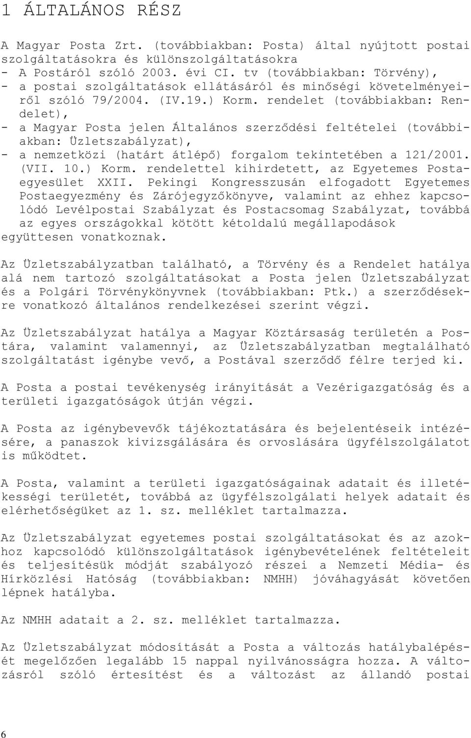 rendelet (továbbiakban: Rendelet), - a Magyar Posta jelen Általános szerződési feltételei (továbbiakban: Üzletszabályzat), - a nemzetközi (határt átlépő) forgalom tekintetében a 121/2001. (VII. 10.