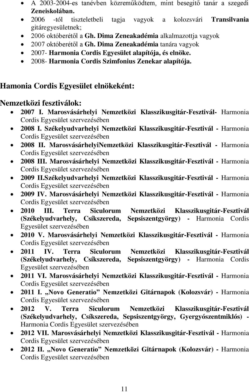 Hamonia Cordis Egyesület elnökeként: Nemzetközi fesztiválok: 2007 I. Marosvásárhelyi Nemzetközi Klasszikusgitár-Fesztivál- Harmonia 2008 I.