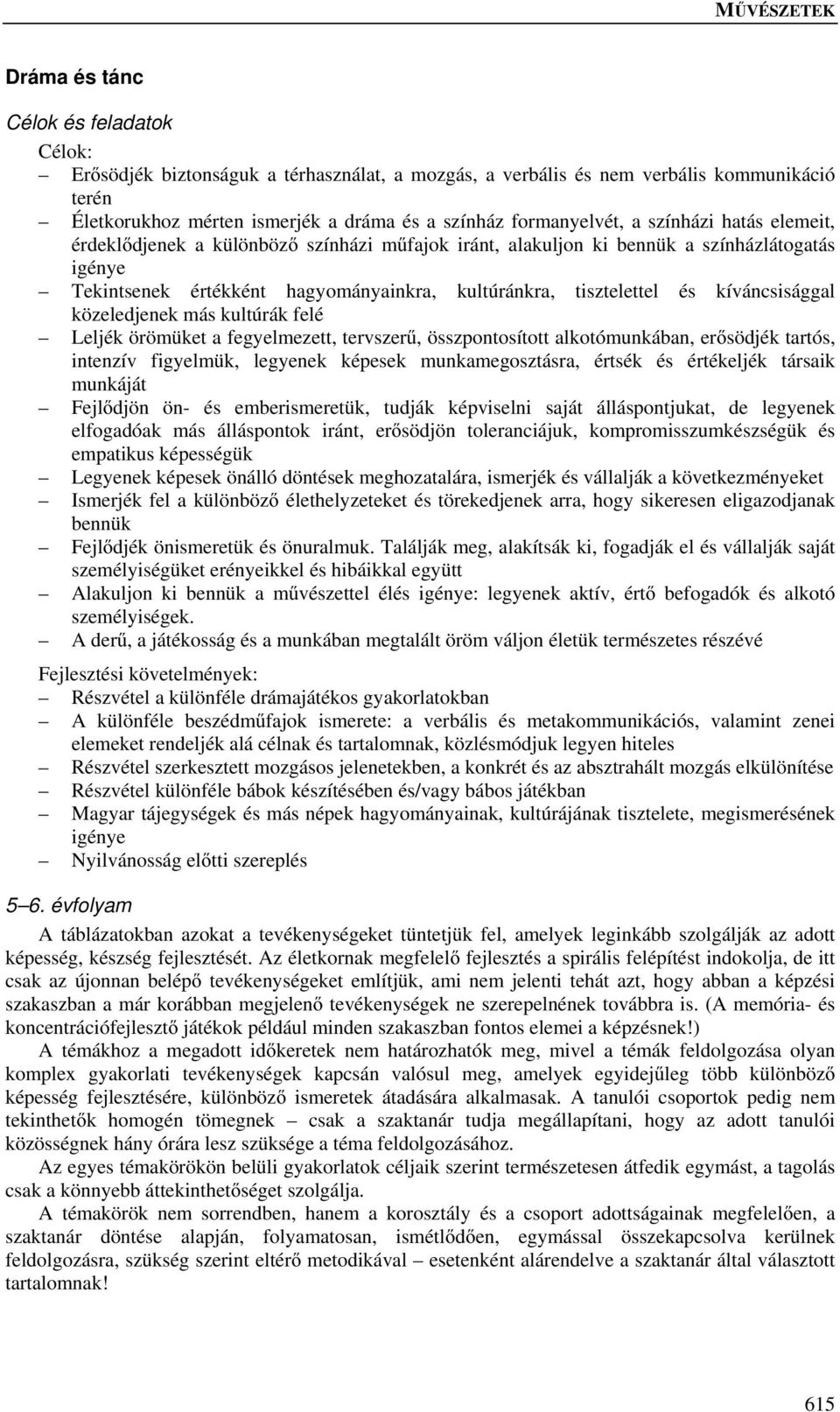 közeledjenek más kultúrák felé Leljék örömüket a fegyelmezett, tervszerű, összpontosított alkotómunkában, erősödjék tartós, intenzív figyelmük, legyenek képesek munkamegosztásra, értsék és értékeljék