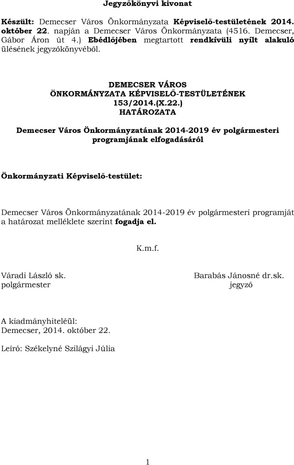) HATÁROZATA Demecser Város Önkormányzatának 2014-2019 év polgármesteri programjának elfogadásáról Önkormányzati Képviselő-testület: Demecser Város Önkormányzatának 2014-2019 év