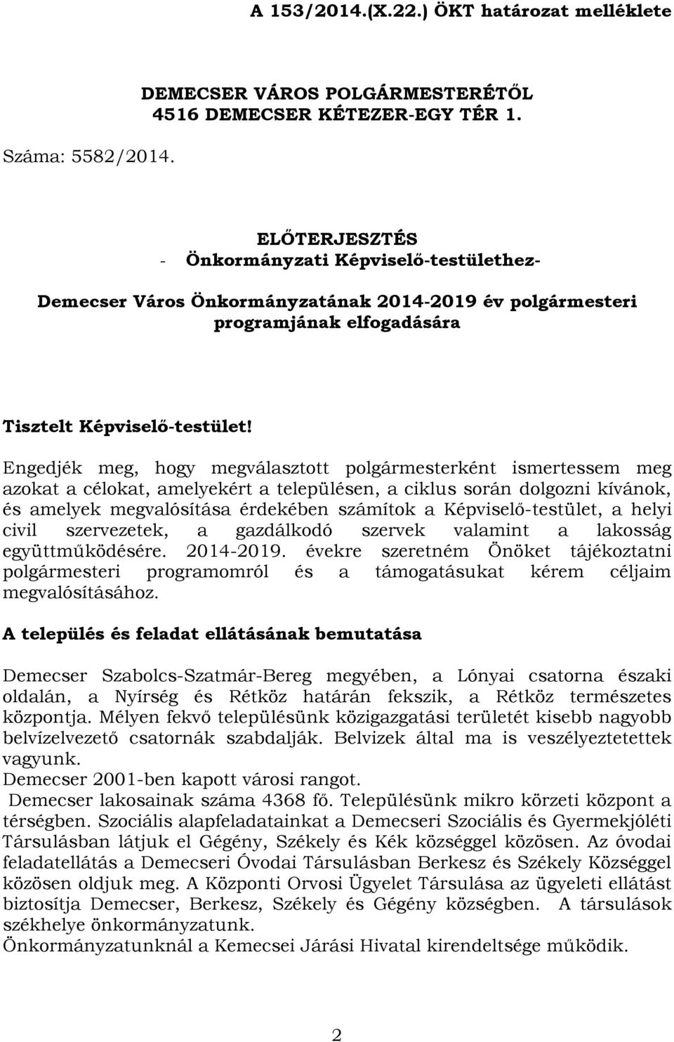 Engedjék meg, hogy megválasztott polgármesterként ismertessem meg azokat a célokat, amelyekért a településen, a ciklus során dolgozni kívánok, és amelyek megvalósítása érdekében számítok a