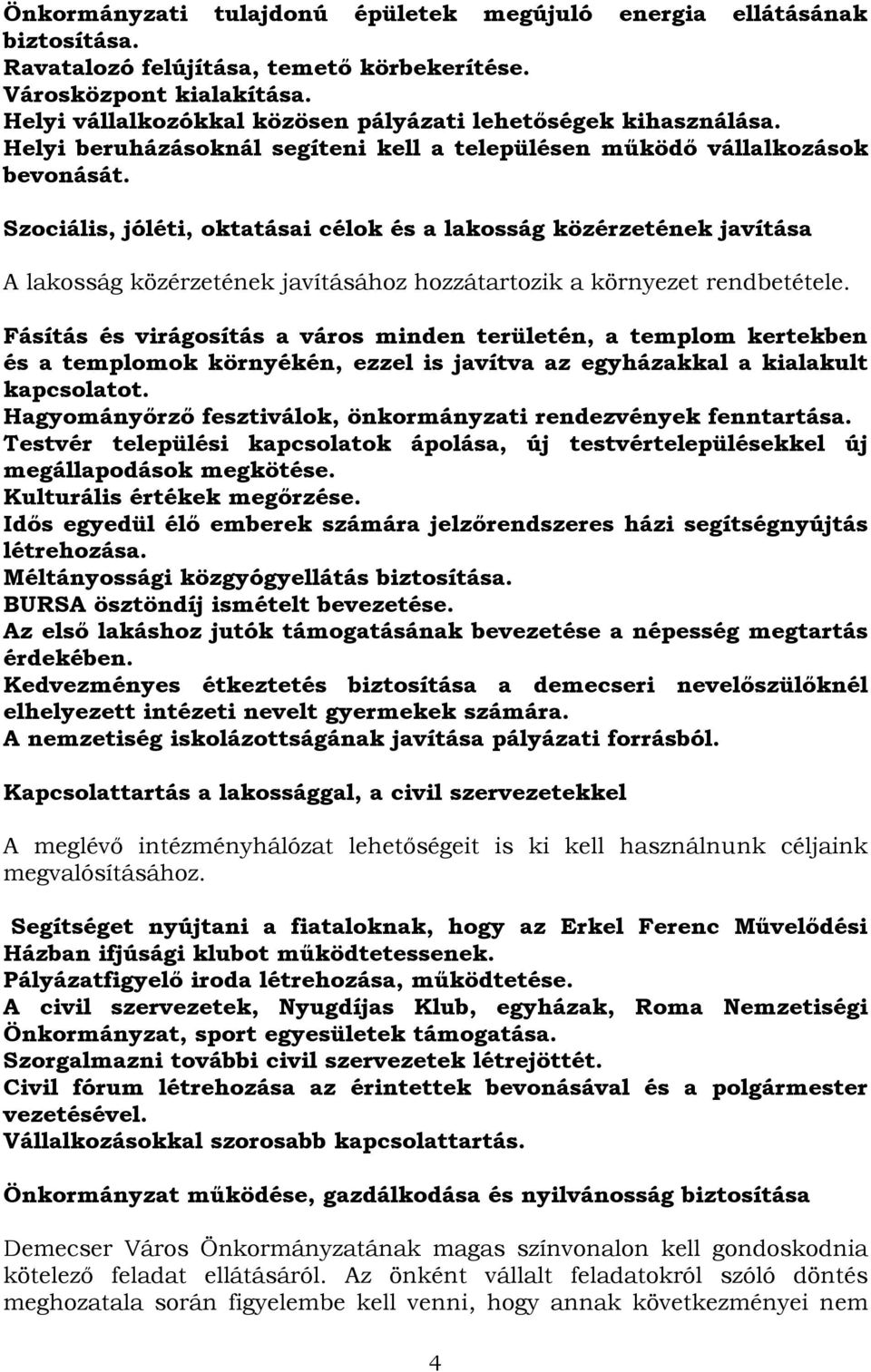 Szociális, jóléti, oktatásai célok és a lakosság közérzetének javítása A lakosság közérzetének javításához hozzátartozik a környezet rendbetétele.