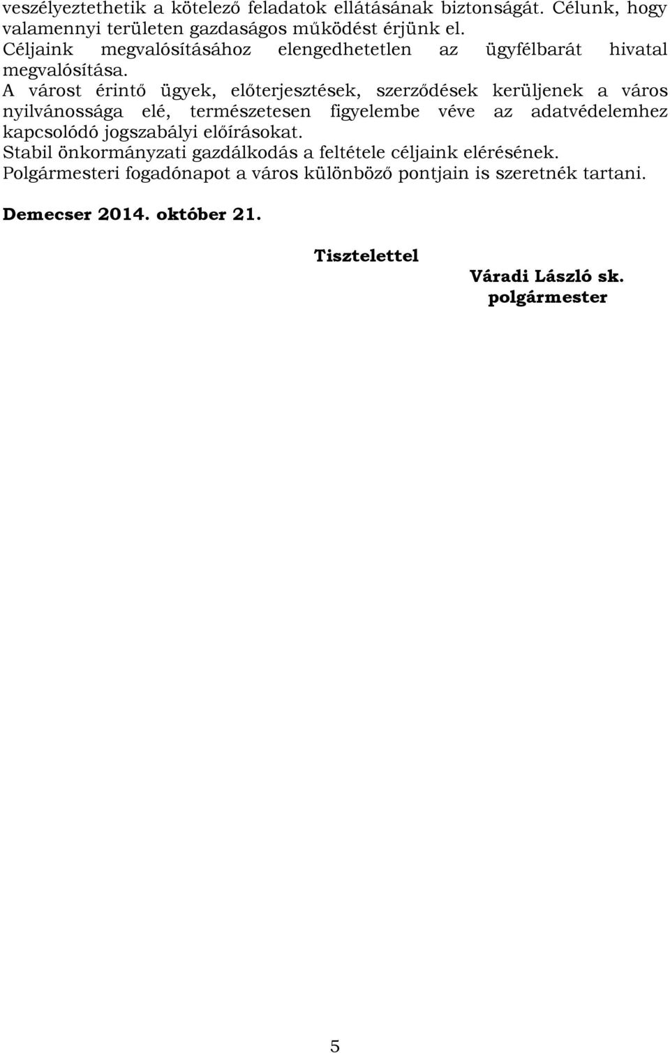 A várost érintő ügyek, előterjesztések, szerződések kerüljenek a város nyilvánossága elé, természetesen figyelembe véve az adatvédelemhez kapcsolódó