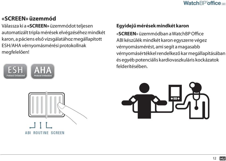 Egyidejű mérések mindkét karon «SCREEN» üzemmódban a WatchBP Office ABI készülék mindkét karon egyszerre végez