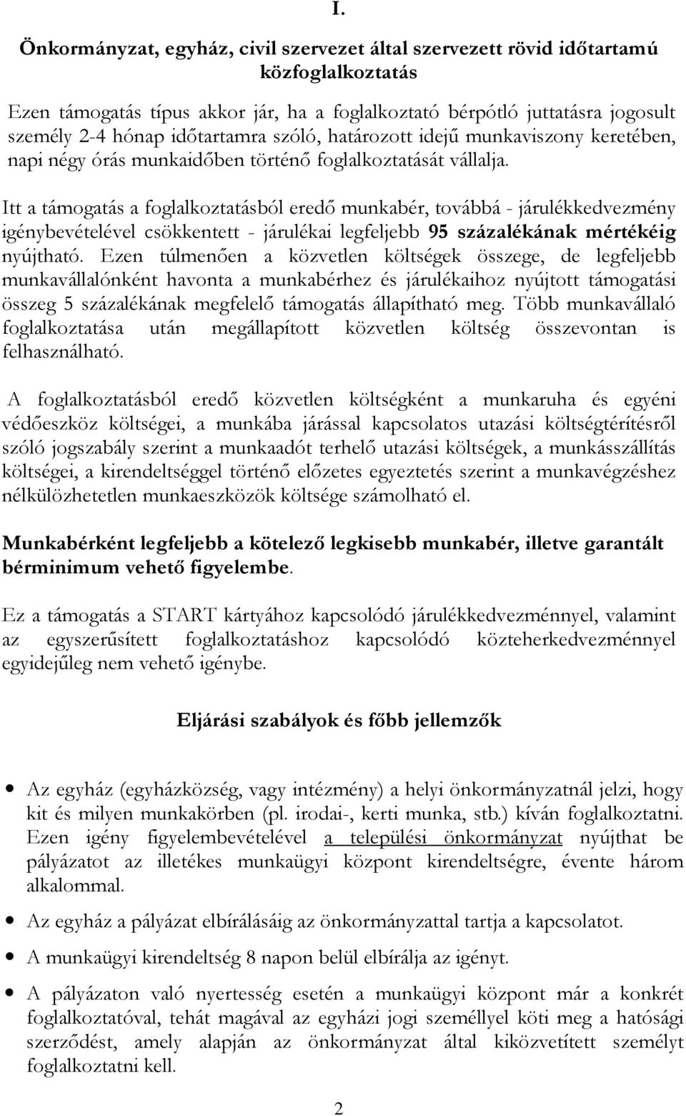 Itt a támogatás a foglalkoztatásból eredı munkabér, továbbá - járulékkedvezmény igénybevételével csökkentett - járulékai legfeljebb 95 százalékának mértékéig nyújtható.