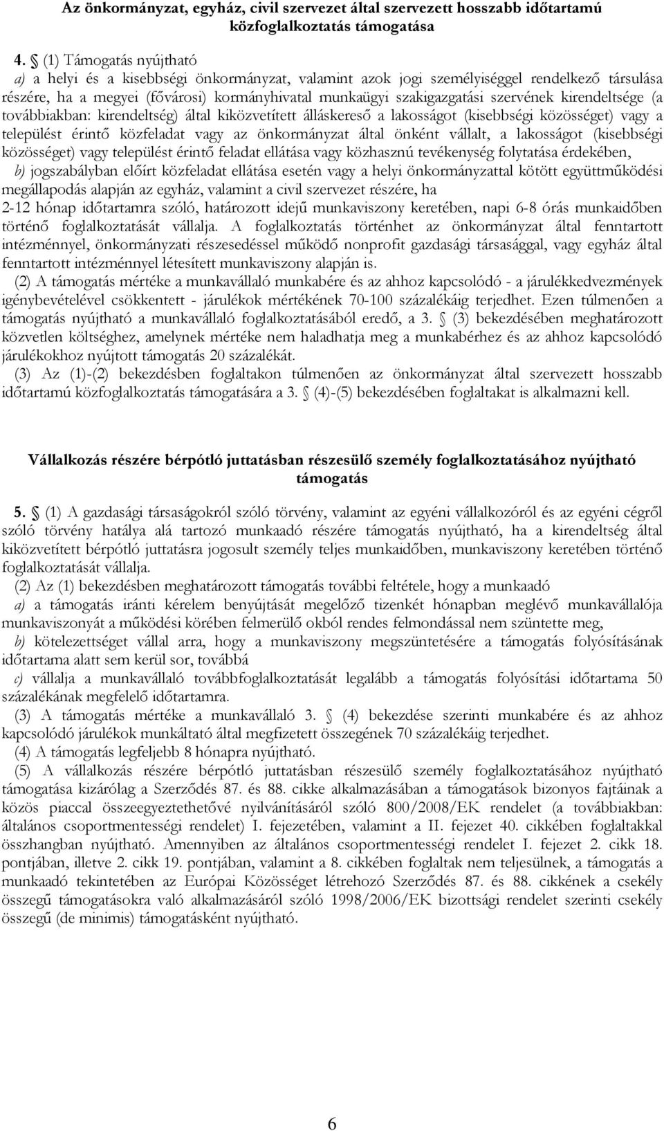 szervének kirendeltsége (a továbbiakban: kirendeltség) által kiközvetített álláskeresı a lakosságot (kisebbségi közösséget) vagy a települést érintı közfeladat vagy az önkormányzat által önként