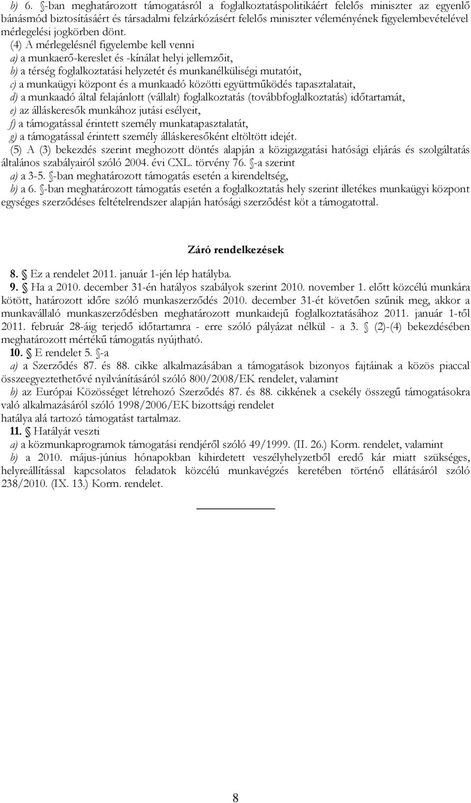 (4) A mérlegelésnél figyelembe kell venni a) a munkaerı-kereslet és -kínálat helyi jellemzıit, b) a térség foglalkoztatási helyzetét és munkanélküliségi mutatóit, c) a munkaügyi központ és a munkaadó