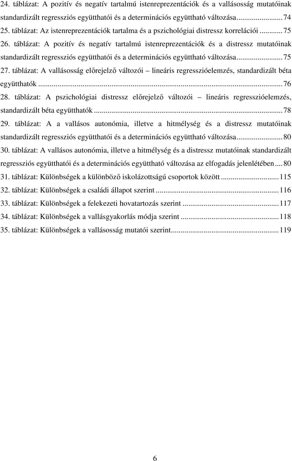 táblázat: A pozitív és negatív tartalmú istenreprezentációk és a distressz mutatóinak standardizált regressziós együtthatói és a determinációs együttható változása... 75 27.