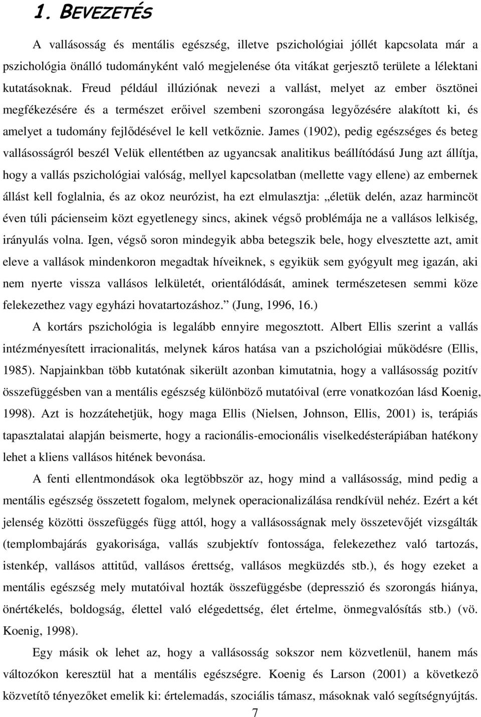 Freud például illúziónak nevezi a vallást, melyet az ember ösztönei megfékezésére és a természet erőivel szembeni szorongása legyőzésére alakított ki, és amelyet a tudomány fejlődésével le kell