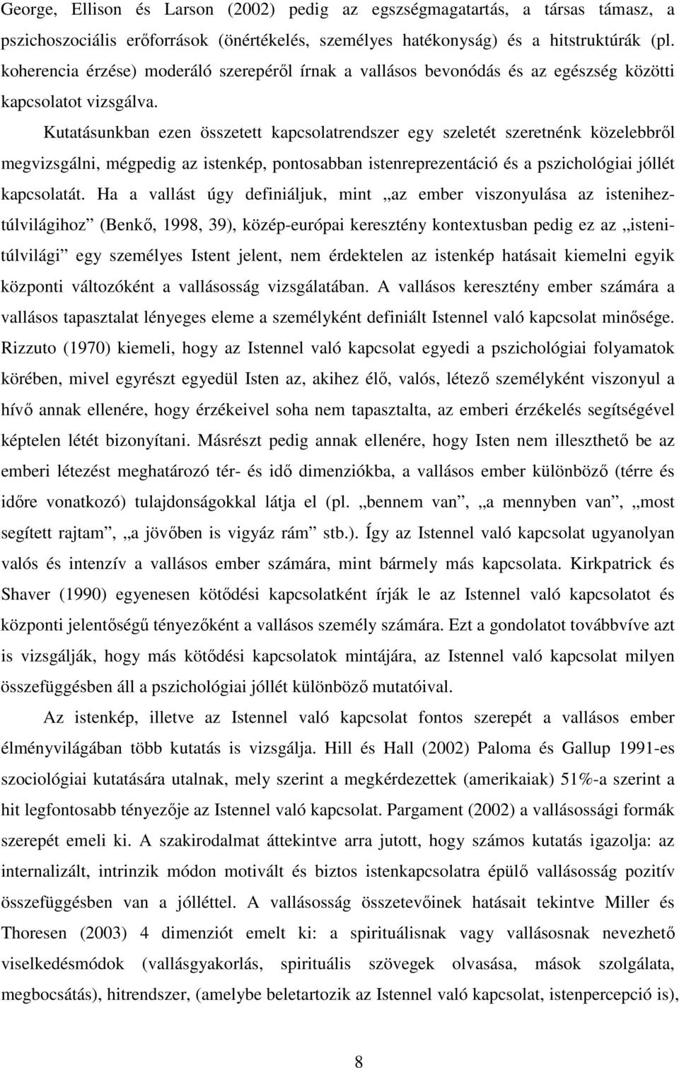 Kutatásunkban ezen összetett kapcsolatrendszer egy szeletét szeretnénk közelebbről megvizsgálni, mégpedig az istenkép, pontosabban istenreprezentáció és a pszichológiai jóllét kapcsolatát.