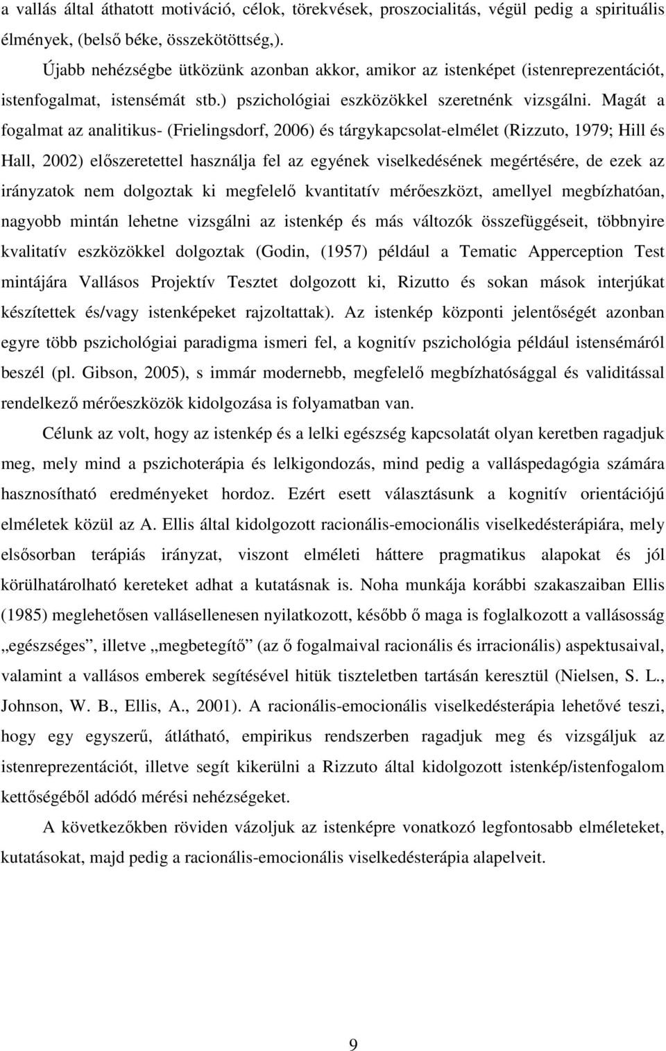 Magát a fogalmat az analitikus- (Frielingsdorf, 2006) és tárgykapcsolat-elmélet (Rizzuto, 1979; Hill és Hall, 2002) előszeretettel használja fel az egyének viselkedésének megértésére, de ezek az