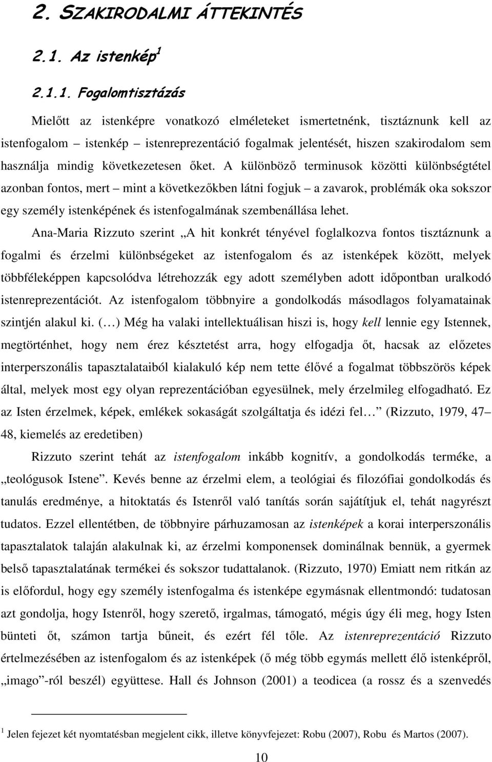 2.1.1. Fogalomtisztázás Mielőtt az istenképre vonatkozó elméleteket ismertetnénk, tisztáznunk kell az istenfogalom istenkép istenreprezentáció fogalmak jelentését, hiszen szakirodalom sem használja