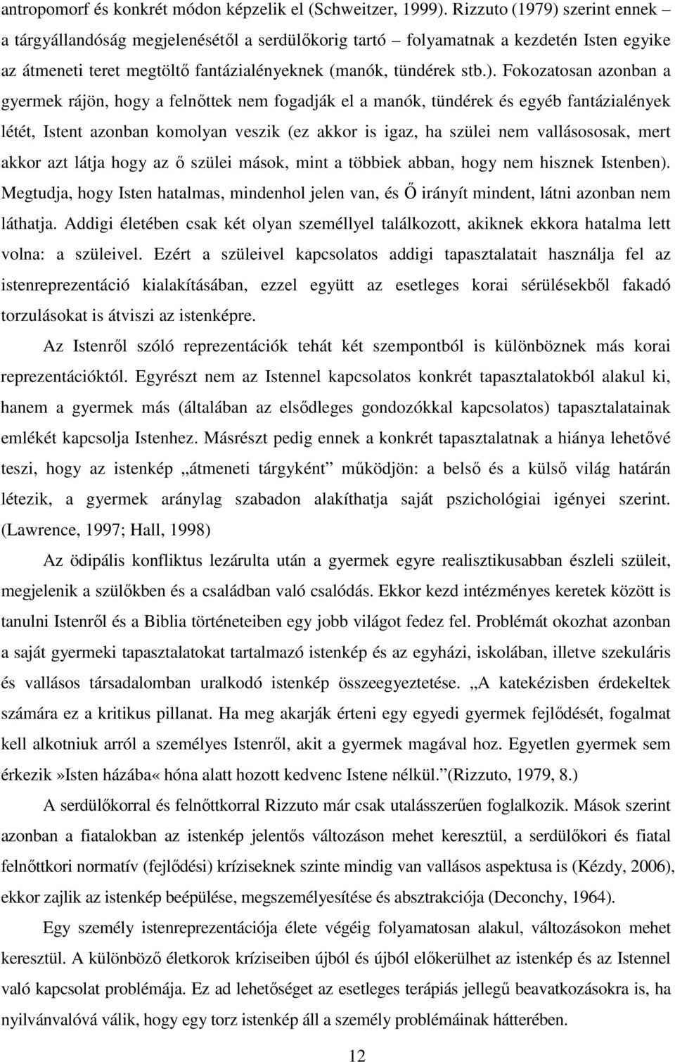szerint ennek a tárgyállandóság megjelenésétől a serdülőkorig tartó folyamatnak a kezdetén Isten egyike az átmeneti teret megtöltő fantázialényeknek (manók, tündérek stb.).