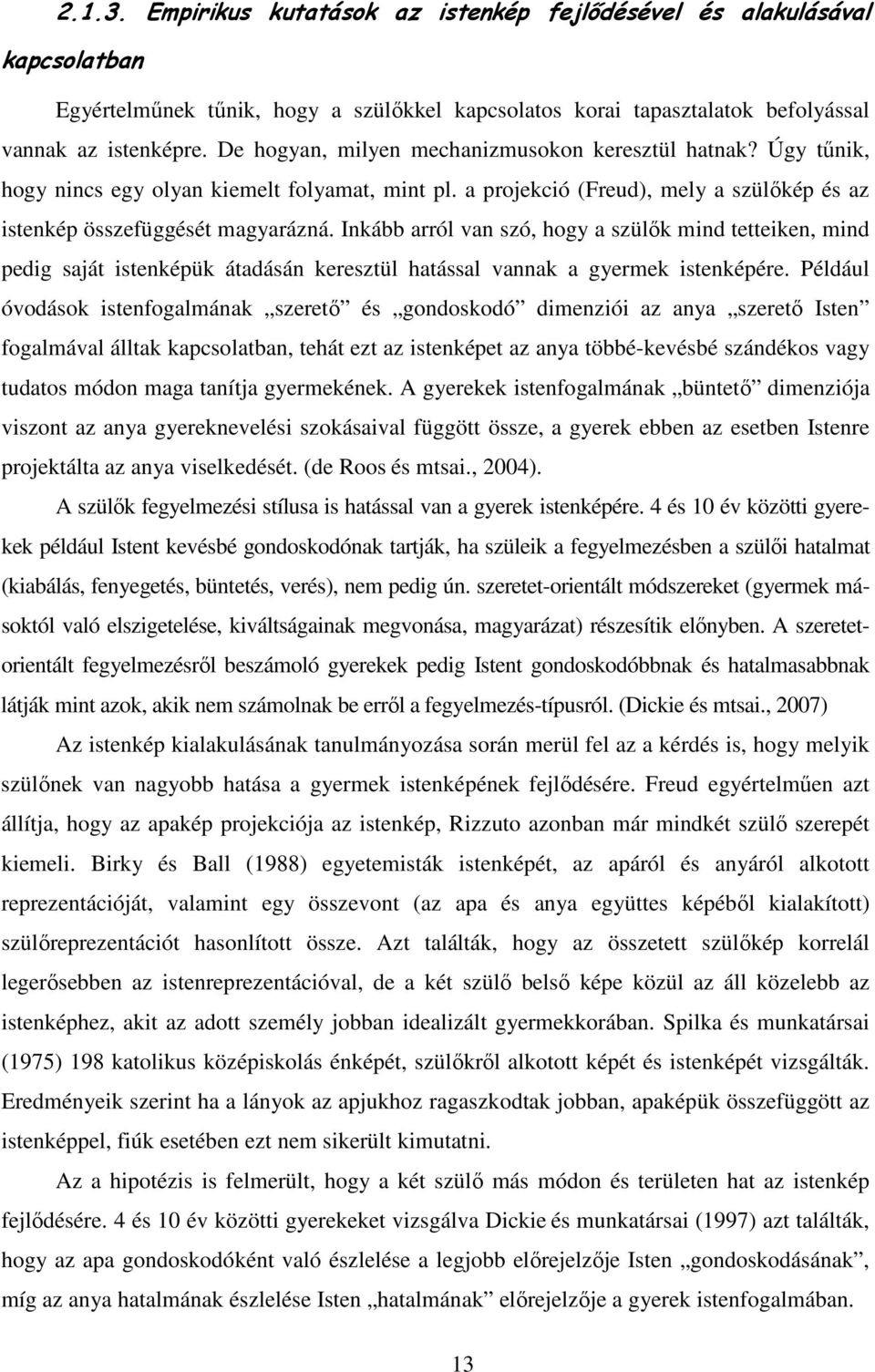 Inkább arról van szó, hogy a szülők mind tetteiken, mind pedig saját istenképük átadásán keresztül hatással vannak a gyermek istenképére.