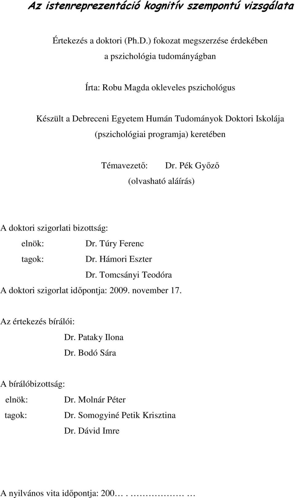 (pszichológiai programja) keretében Témavezető: Dr. Pék Győző (olvasható aláírás) A doktori szigorlati bizottság: elnök: Dr. Túry Ferenc tagok: Dr.