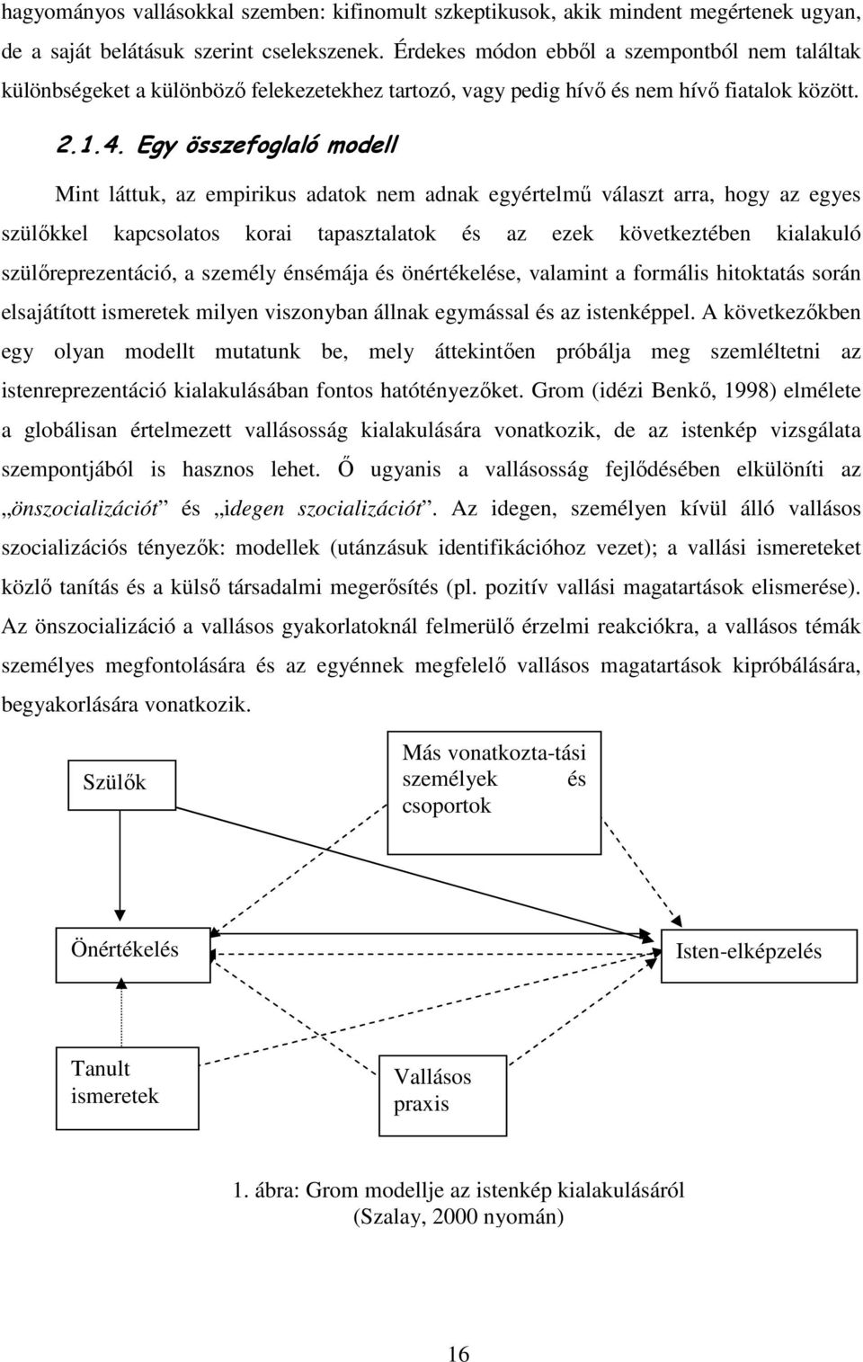 Egy összefoglaló modell Mint láttuk, az empirikus adatok nem adnak egyértelmű választ arra, hogy az egyes szülőkkel kapcsolatos korai tapasztalatok és az ezek következtében kialakuló
