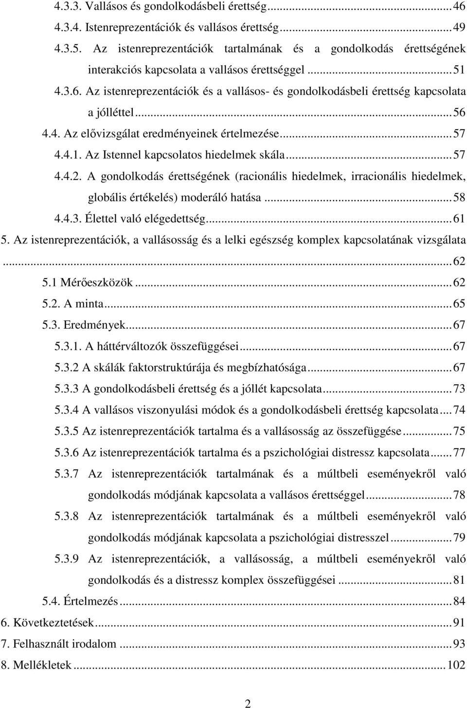 Az istenreprezentációk és a vallásos- és gondolkodásbeli érettség kapcsolata a jólléttel... 56 4.4. Az elővizsgálat eredményeinek értelmezése... 57 4.4.1. Az Istennel kapcsolatos hiedelmek skála.
