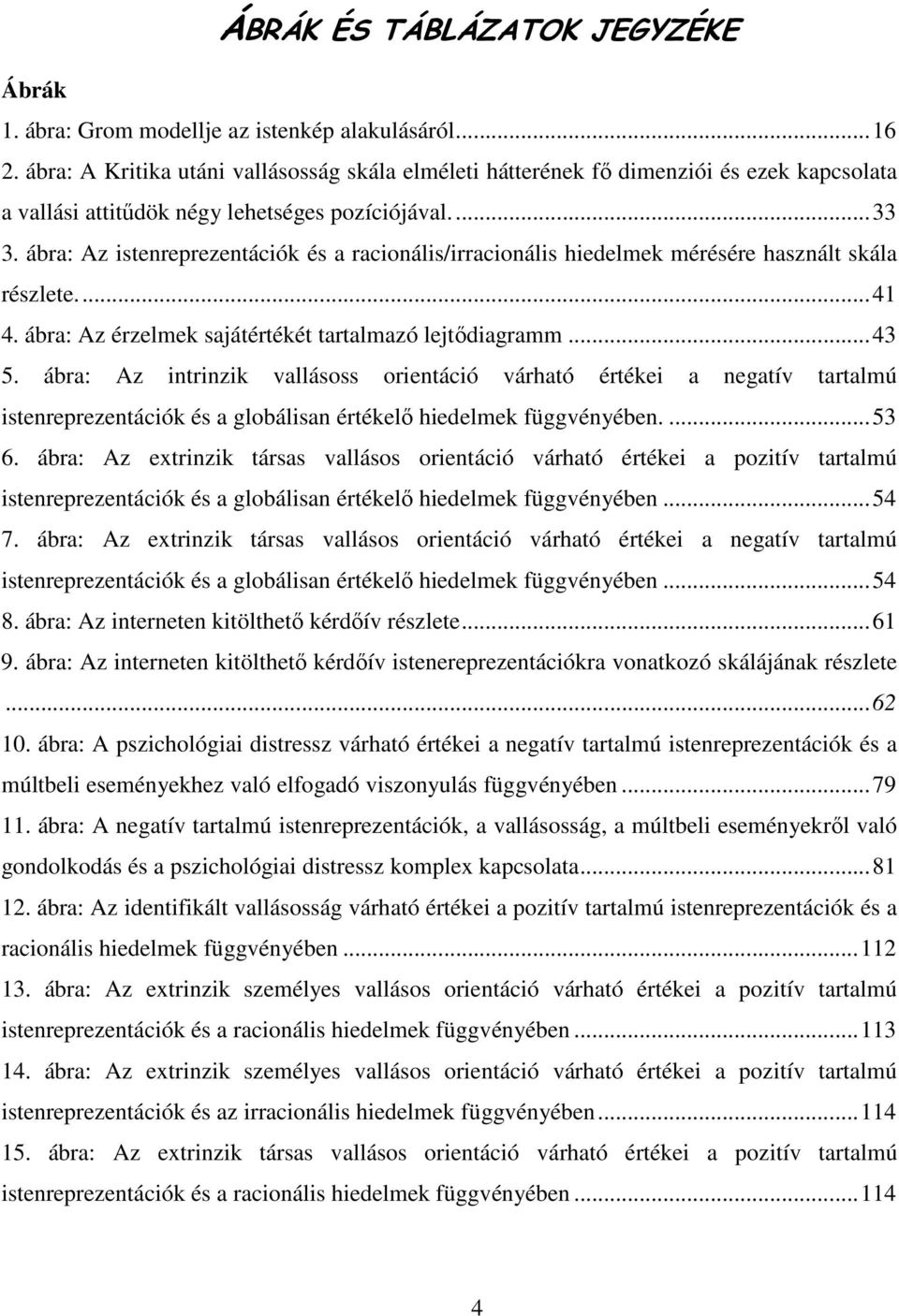 ábra: Az istenreprezentációk és a racionális/irracionális hiedelmek mérésére használt skála részlete.... 41 4. ábra: Az érzelmek sajátértékét tartalmazó lejtődiagramm... 43 5.