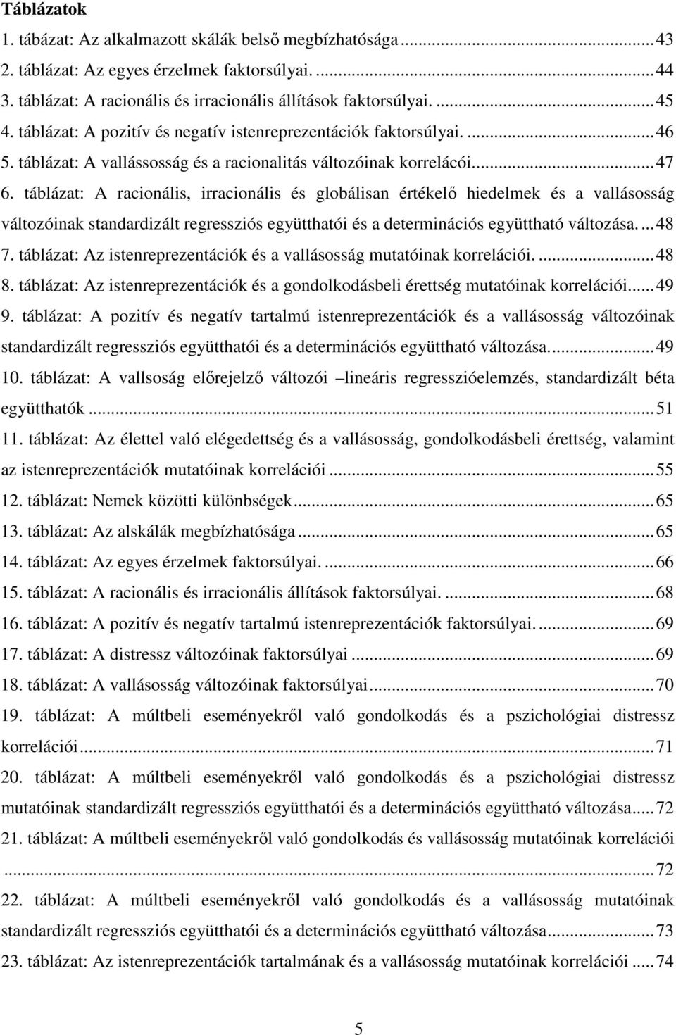 táblázat: A racionális, irracionális és globálisan értékelő hiedelmek és a vallásosság változóinak standardizált regressziós együtthatói és a determinációs együttható változása.... 48 7.