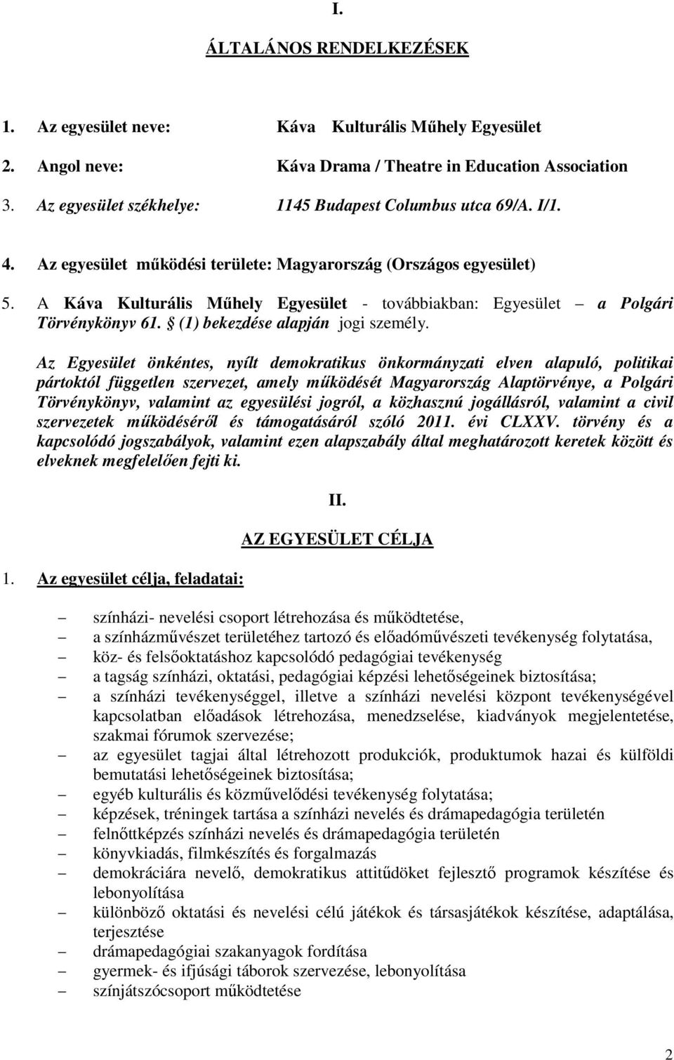 A Káva Kulturális Műhely Egyesület - továbbiakban: Egyesület a Polgári Törvénykönyv 61. (1) bekezdése alapján jogi személy.