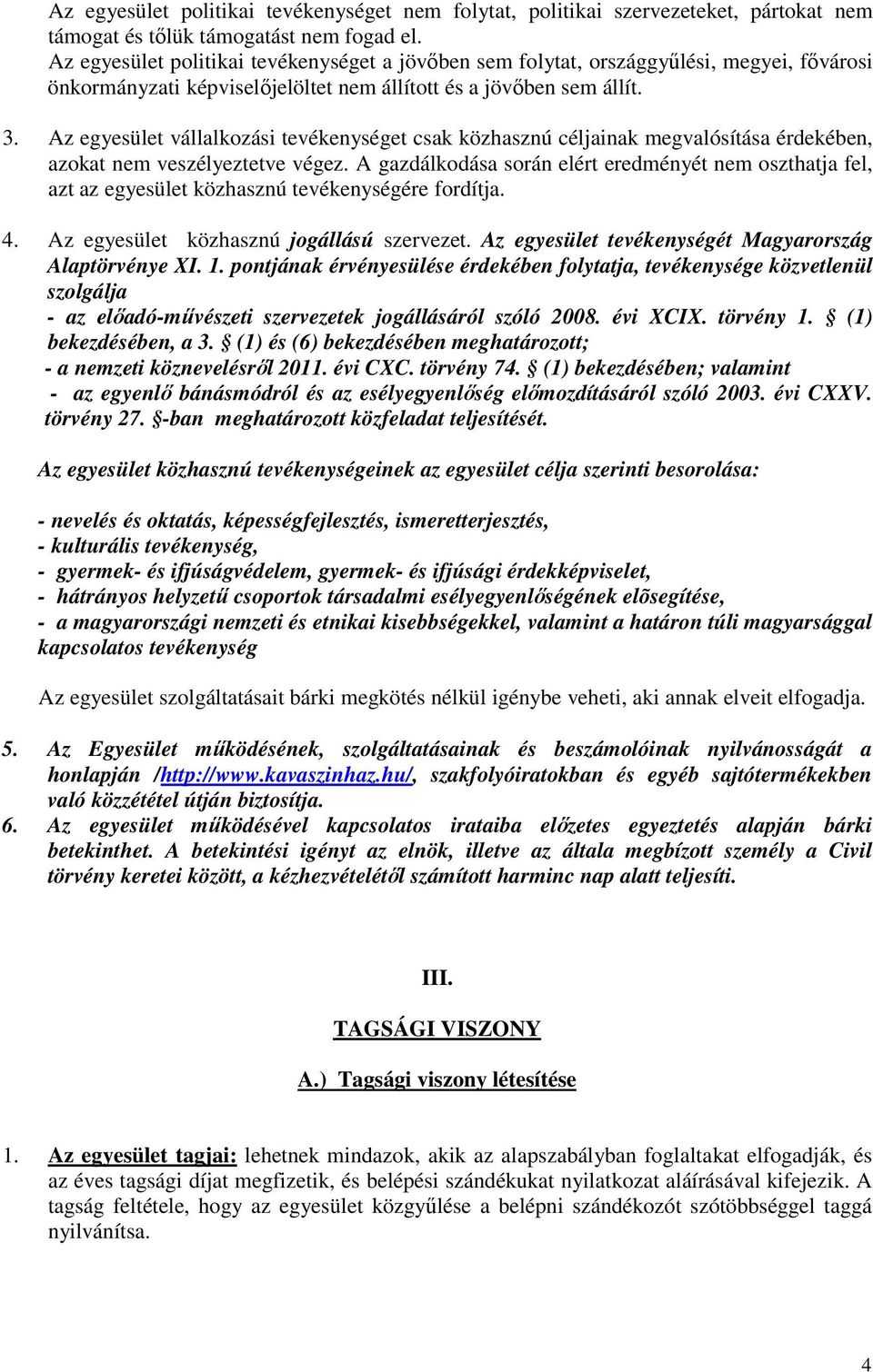 Az egyesület vállalkozási tevékenységet csak közhasznú céljainak megvalósítása érdekében, azokat nem veszélyeztetve végez.