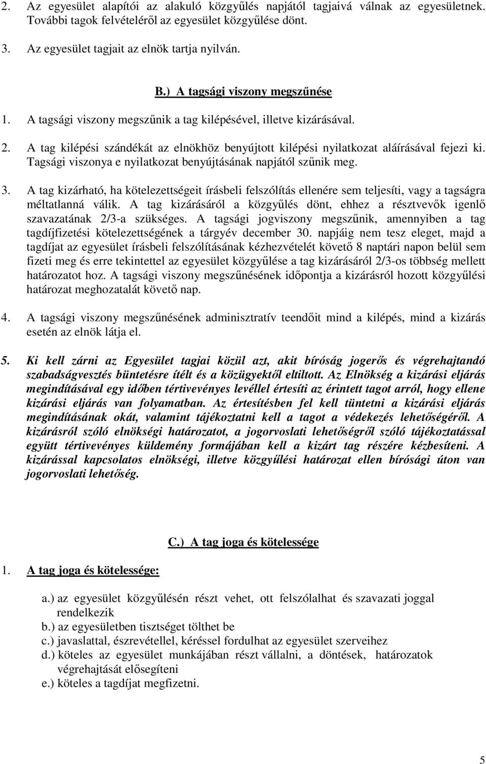 Tagsági viszonya e nyilatkozat benyújtásának napjától szűnik meg. 3. A tag kizárható, ha kötelezettségeit írásbeli felszólítás ellenére sem teljesíti, vagy a tagságra méltatlanná válik.