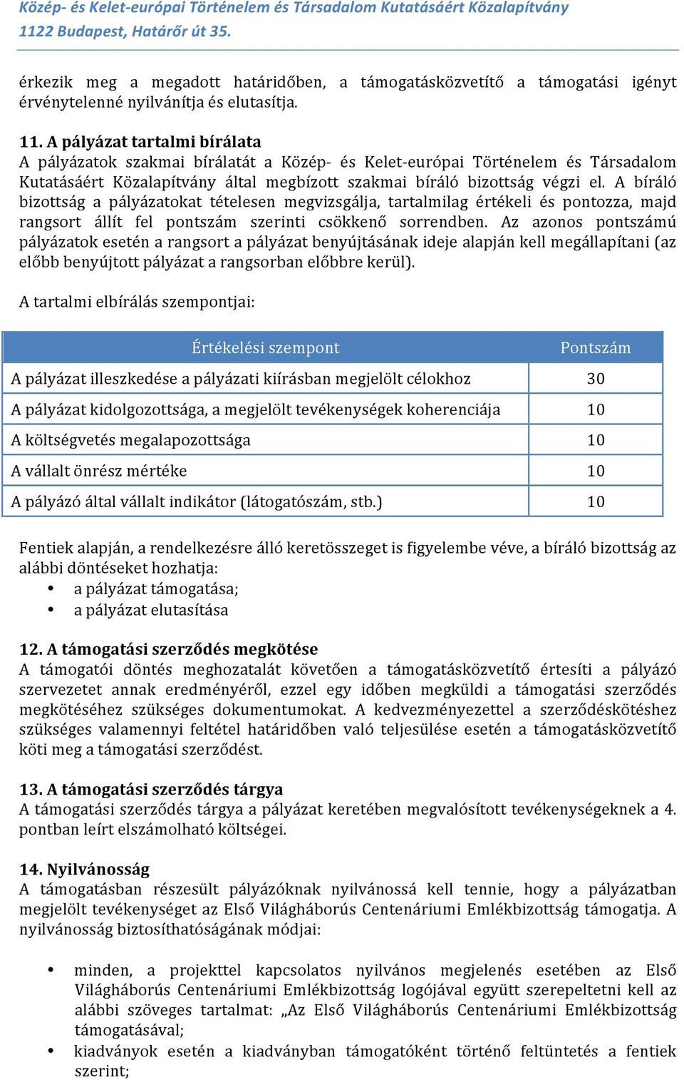 A bíráló bizottság a pályázatokat tételesen megvizsgálja, tartalmilag értékeli és pontozza, majd rangsort állít fel pontszám szerinti csökkenő sorrendben.