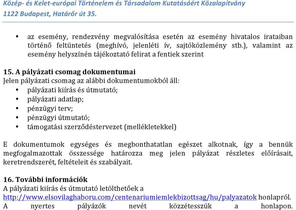 A pályázati csomag dokumentumai Jelen pályázati csomag az alábbi dokumentumokból áll: pályázati kiírás és útmutató; pályázati adatlap; pénzügyi terv; pénzügyi útmutató; támogatási szerződéstervezet