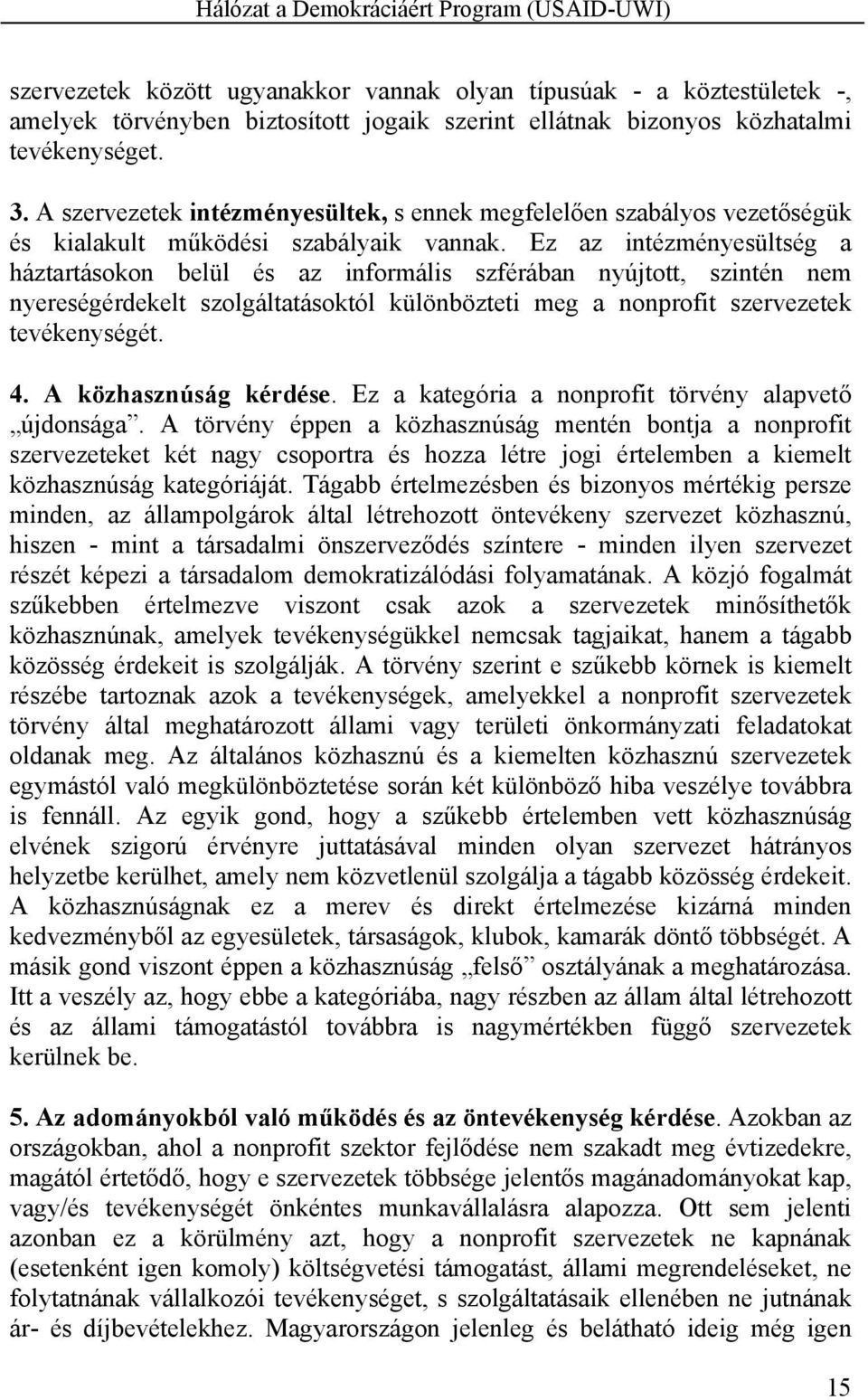 Ez az intézményesültség a háztartásokon belül és az informális szférában nyújtott, szintén nem nyereségérdekelt szolgáltatásoktól különbözteti meg a nonprofit szervezetek tevékenységét. 4.