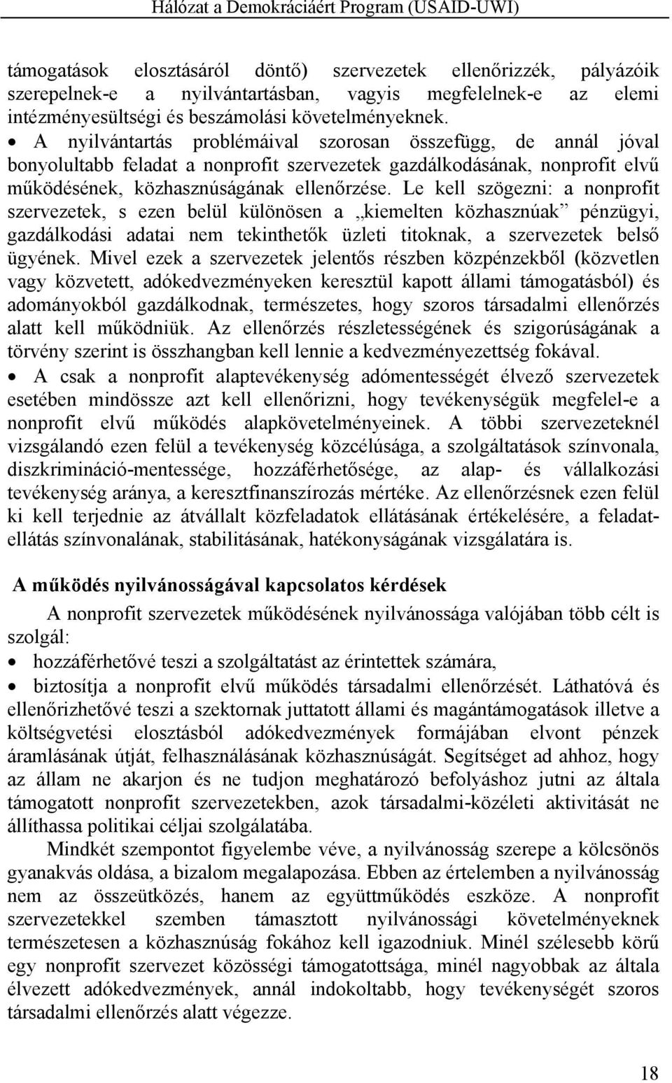 Le kell szögezni: a nonprofit szervezetek, s ezen belül különösen a kiemelten közhasznúak pénzügyi, gazdálkodási adatai nem tekinthetők üzleti titoknak, a szervezetek belső ügyének.