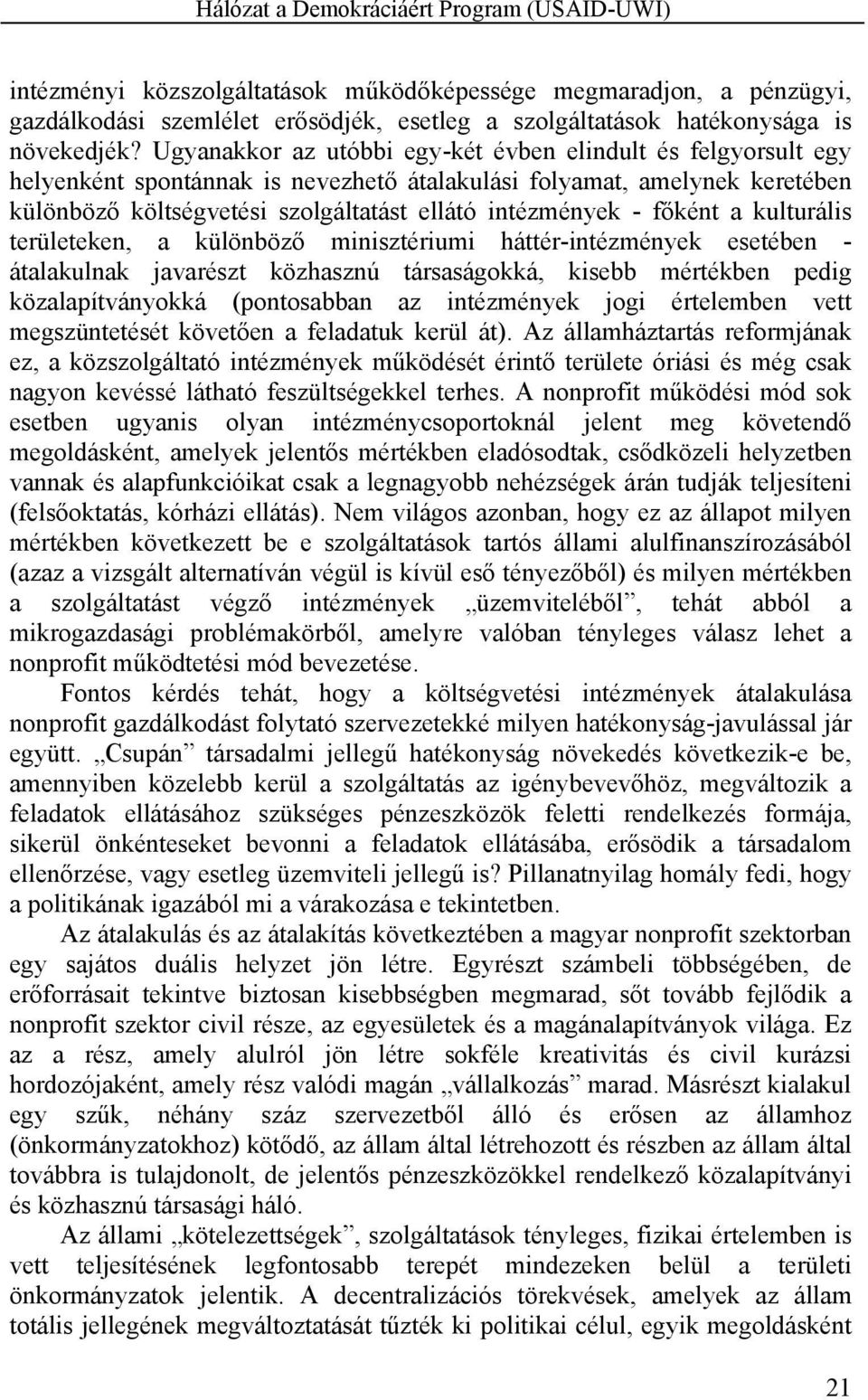 főként a kulturális területeken, a különböző minisztériumi háttér-intézmények esetében - átalakulnak javarészt közhasznú társaságokká, kisebb mértékben pedig közalapítványokká (pontosabban az