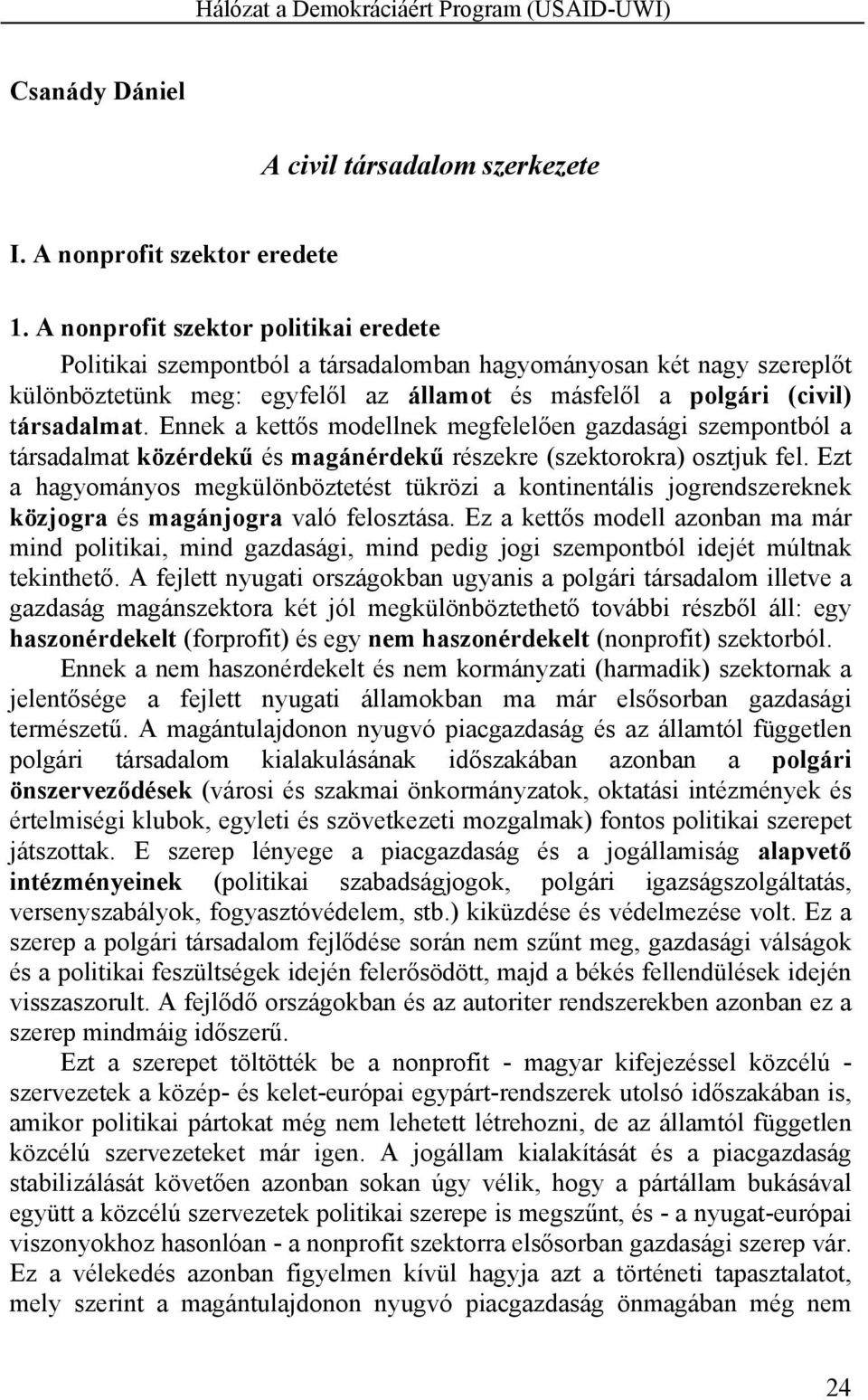 Ennek a kettős modellnek megfelelően gazdasági szempontból a társadalmat közérdekű és magánérdekű részekre (szektorokra) osztjuk fel.