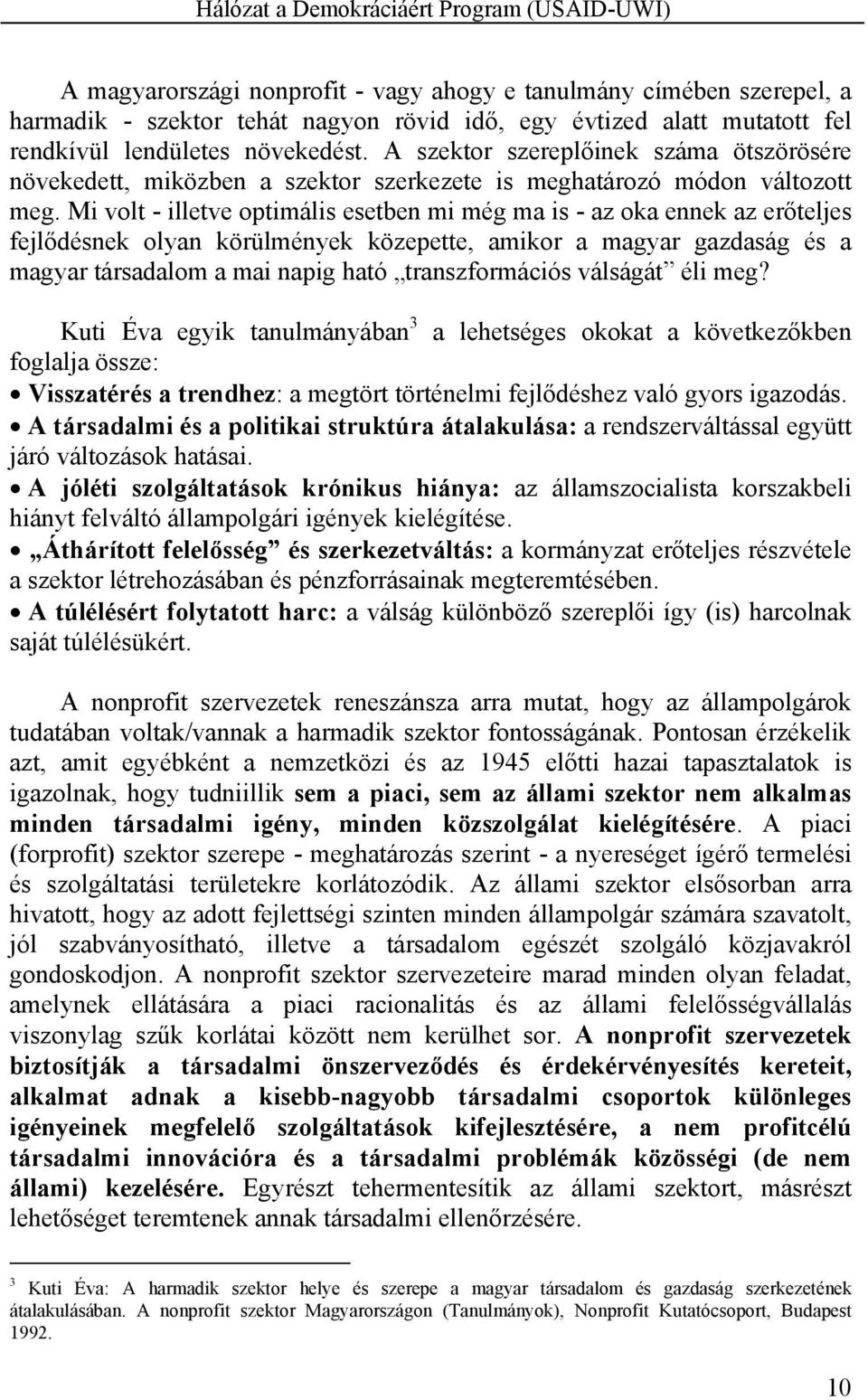 Mi volt - illetve optimális esetben mi még ma is - az oka ennek az erőteljes fejlődésnek olyan körülmények közepette, amikor a magyar gazdaság és a magyar társadalom a mai napig ható transzformációs