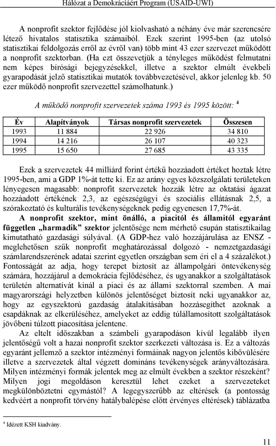 (Ha ezt összevetjük a tényleges működést felmutatni nem képes bírósági bejegyzésekkel, illetve a szektor elmúlt évekbeli gyarapodását jelző statisztikai mutatók továbbvezetésével, akkor jelenleg kb.