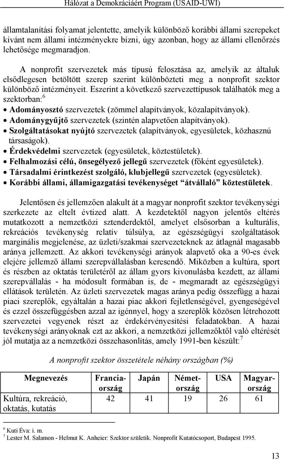 Eszerint a következő szervezettípusok találhatók meg a szektorban: 6 Adományosztó szervezetek (zömmel alapítványok, közalapítványok). Adománygyűjtő szervezetek (szintén alapvetően alapítványok).