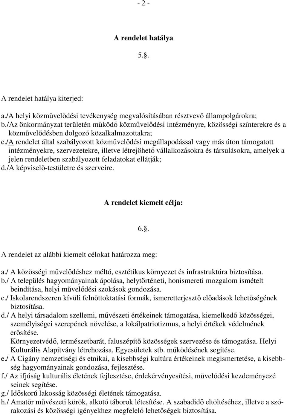 /a rendelet által szabályozott közmővelıdési megállapodással vagy más úton támogatott intézményekre, szervezetekre, illetve létrejöhetı vállalkozásokra és társulásokra, amelyek a jelen rendeletben